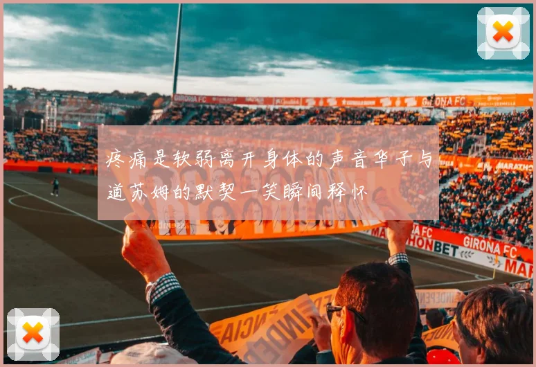 疼痛是软弱离开身体的声音华子与道苏姆的默契一笑瞬间释怀