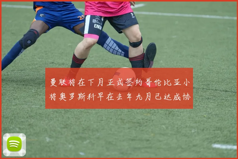 曼联将在下月正式签约哥伦比亚小将奥罗斯科早在去年九月已达成协议